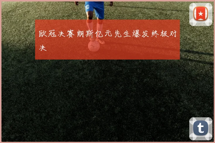 欧冠决赛朗斯亿元先生爆发终极对决