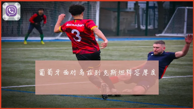 葡萄牙面对乌兹别克斯坦阵容厚度