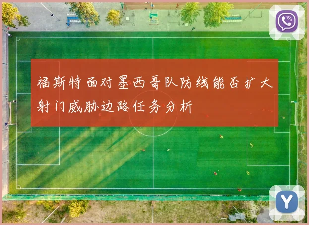 福斯特面对墨西哥队防线能否扩大射门威胁边路任务分析