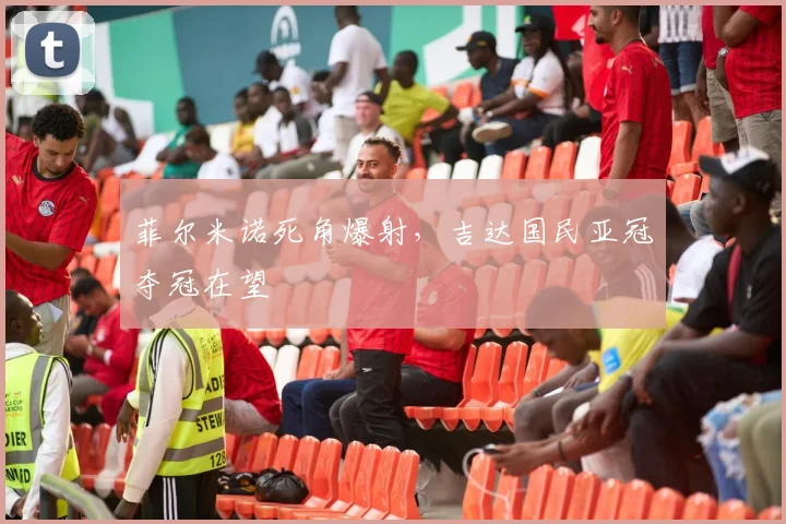 菲尔米诺死角爆射，吉达国民亚冠夺冠在望