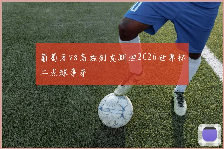 葡萄牙vs乌兹别克斯坦2026世界杯二点球争夺