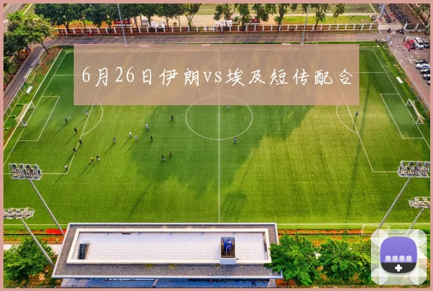 6月26日伊朗vs埃及短传配合