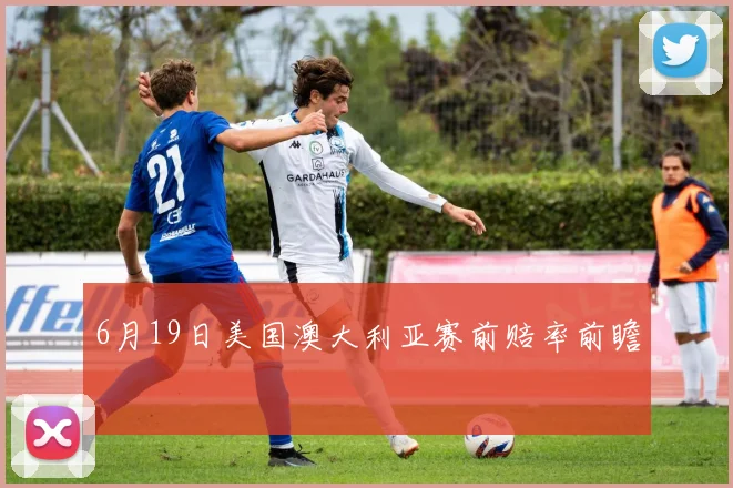 6月19日美国澳大利亚赛前赔率前瞻