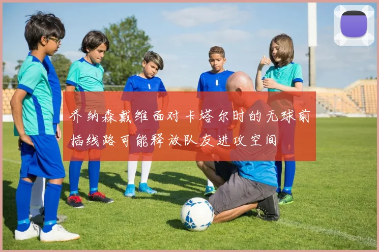 乔纳森戴维面对卡塔尔时的无球前插线路可能释放队友进攻空间
