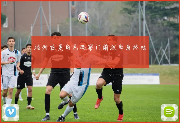格列兹曼角色观察门前效率看终结