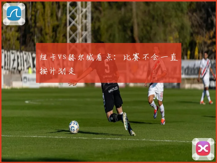 纽卡vs赫尔城看点:比赛不会一直按计划走