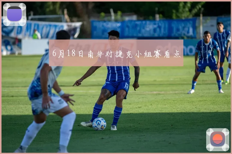 6月18日南非对捷克小组赛看点
