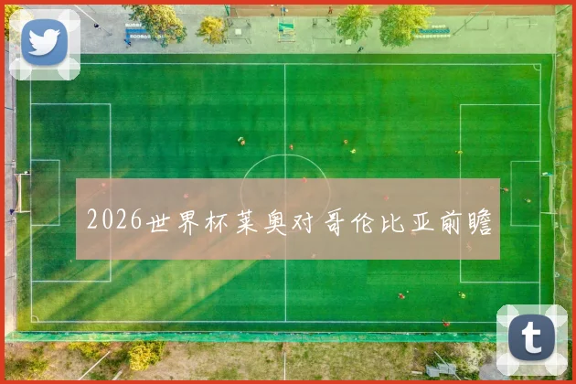 2026世界杯莱奥对哥伦比亚前瞻